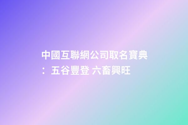 中國互聯網公司取名寶典：五谷豐登 六畜興旺